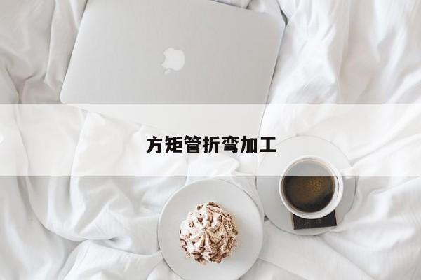方矩管折彎加工