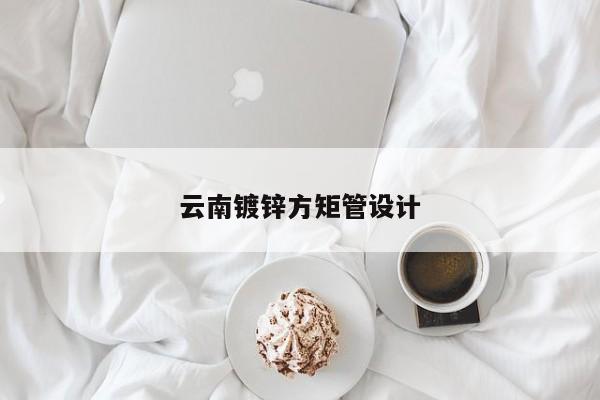 云南鍍鋅方矩管設(shè)計