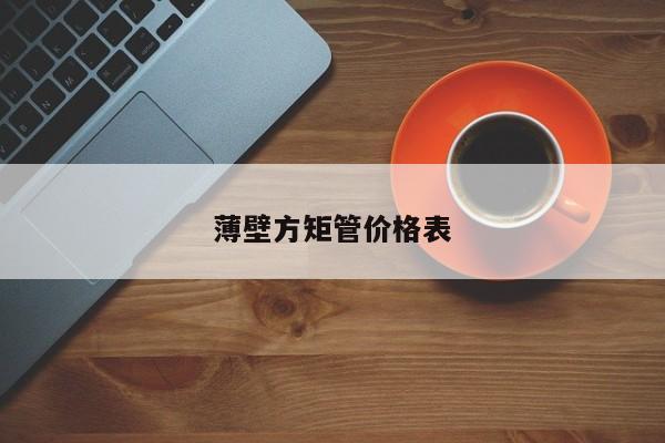 薄壁方矩管價(jià)格表