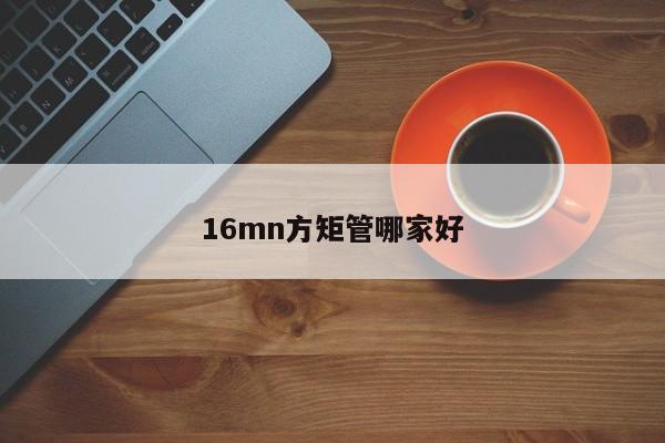 16mn方矩管哪家好